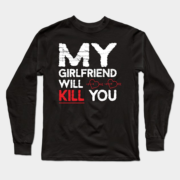 MY GIRLFRIEND WILL KILL YOU Long Sleeve T-Shirt by DesignHND